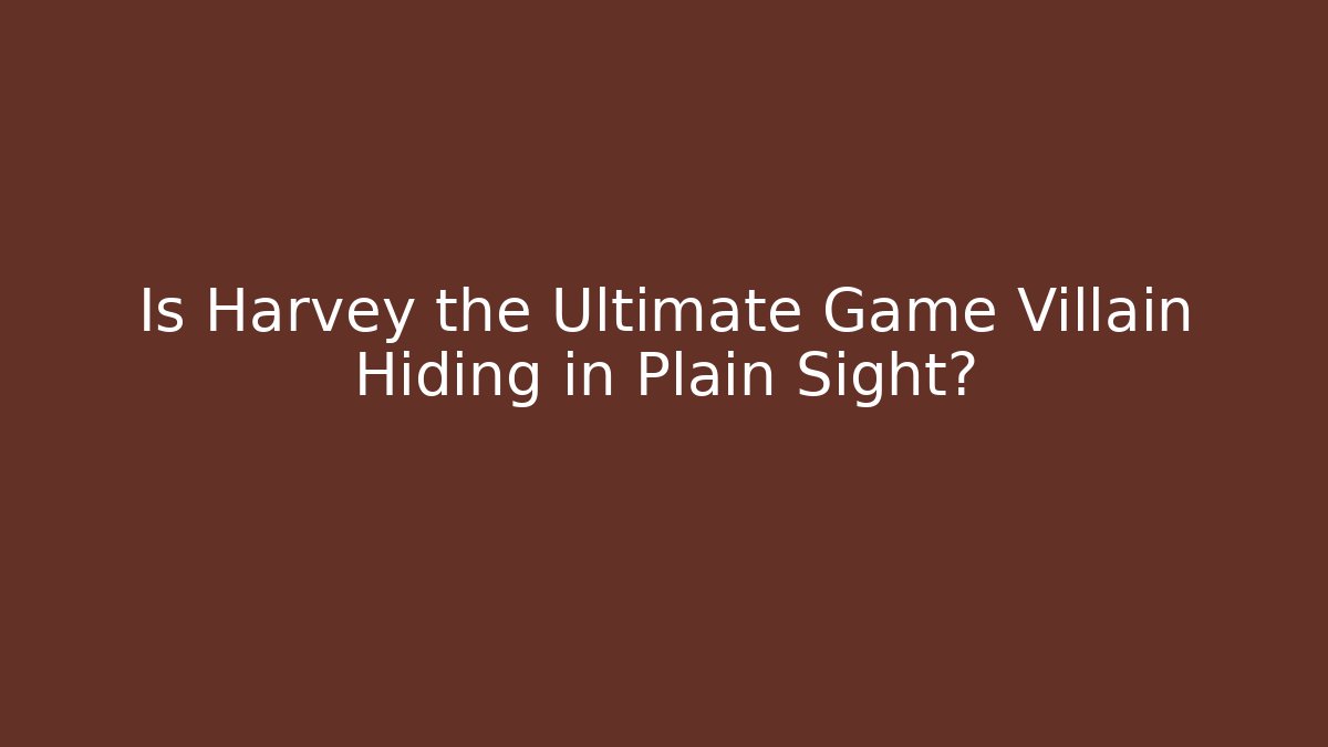 Is Harvey the Ultimate Game Villain Hiding in Plain Sight? - Critter Realm
