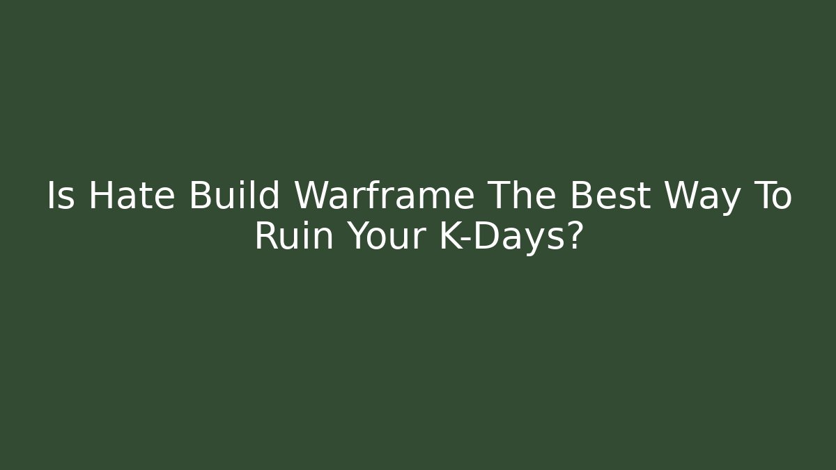 Is Hate Build Warframe The Best Way To Ruin Your K-Days?