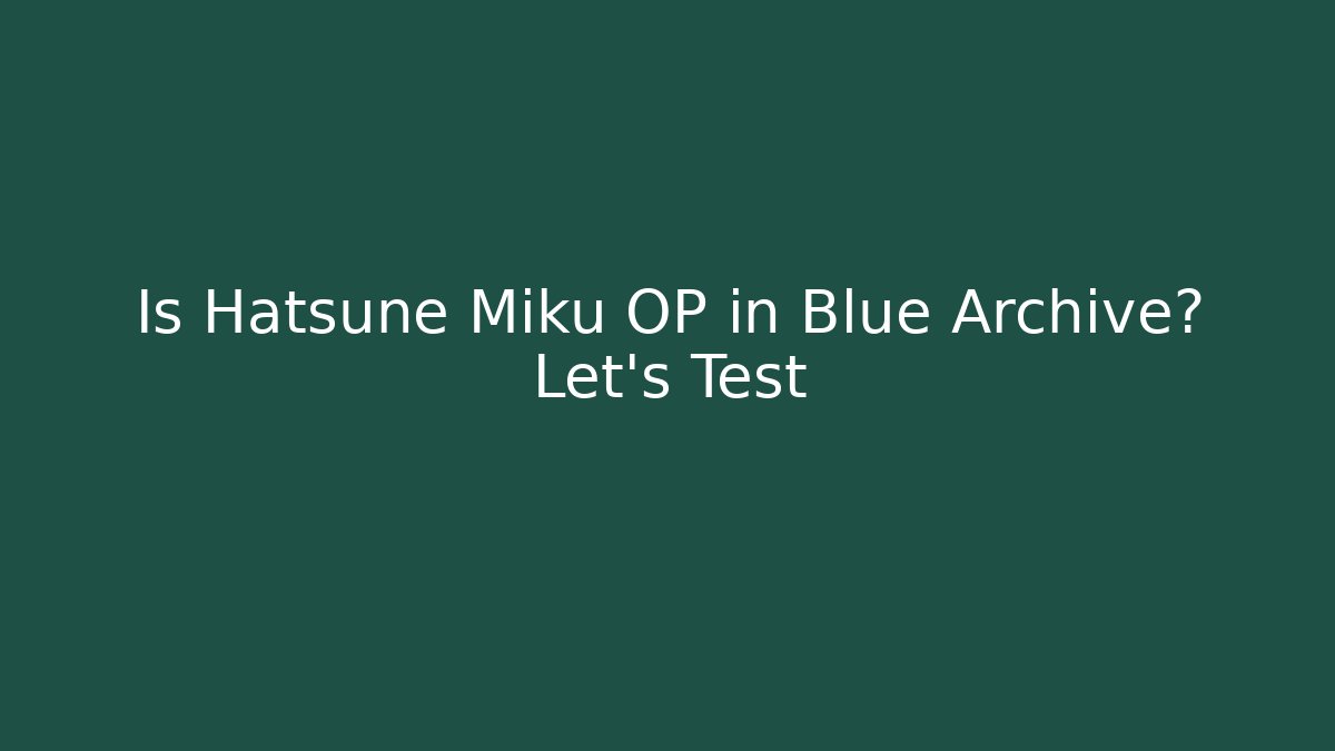 Is Hatsune Miku OP in Blue Archive? Let's Test