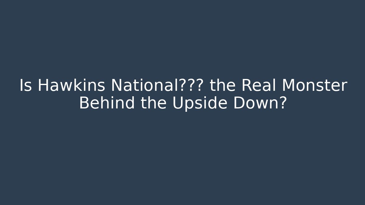Is Hawkins National实验室 the Real Monster Behind the Upside Down?