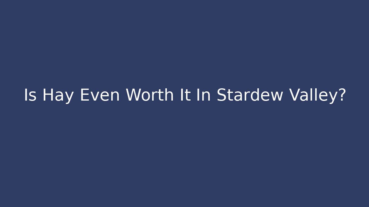 Is Hay Even Worth It In Stardew Valley?