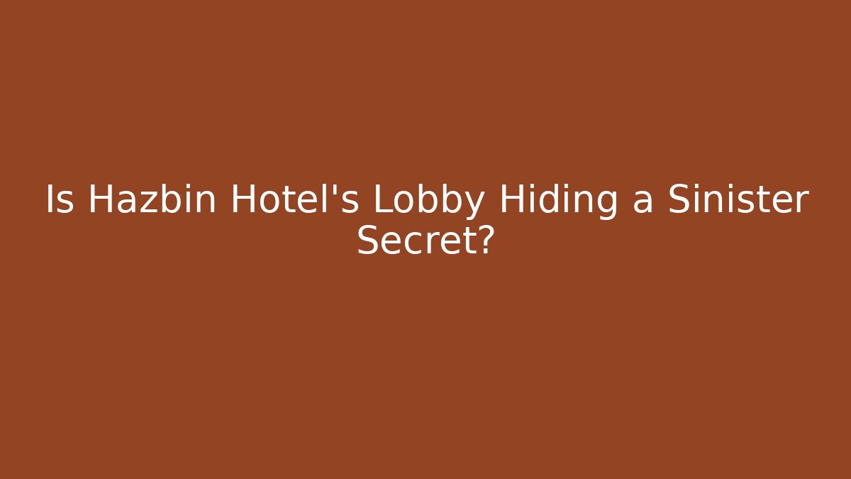 Is Hazbin Hotel's Lobby Hiding a Sinister Secret?