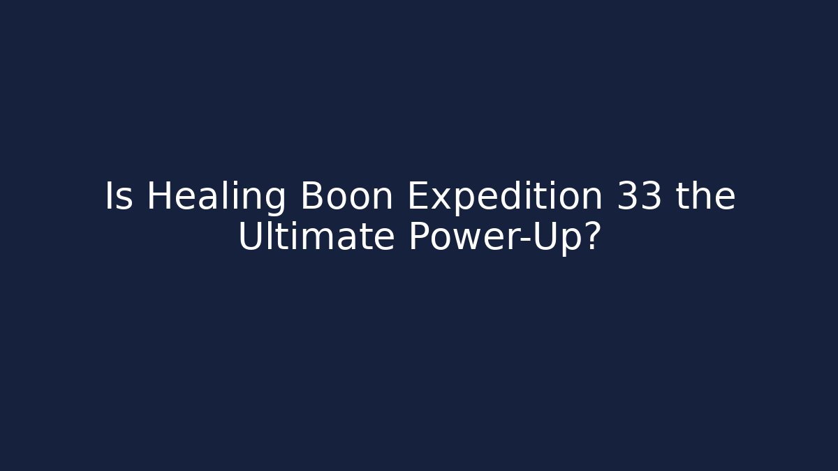Is Healing Boon Expedition 33 the Ultimate Power-Up?