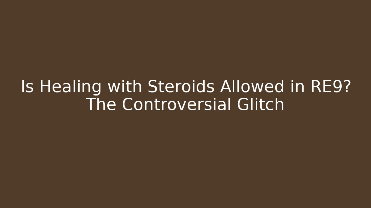 Is Healing with Steroids Allowed in RE9? The Controversial Glitch