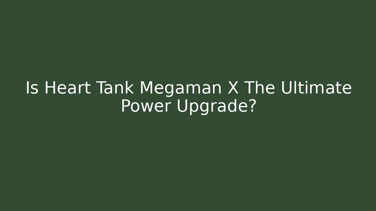 Is Heart Tank Megaman X The Ultimate Power Upgrade?