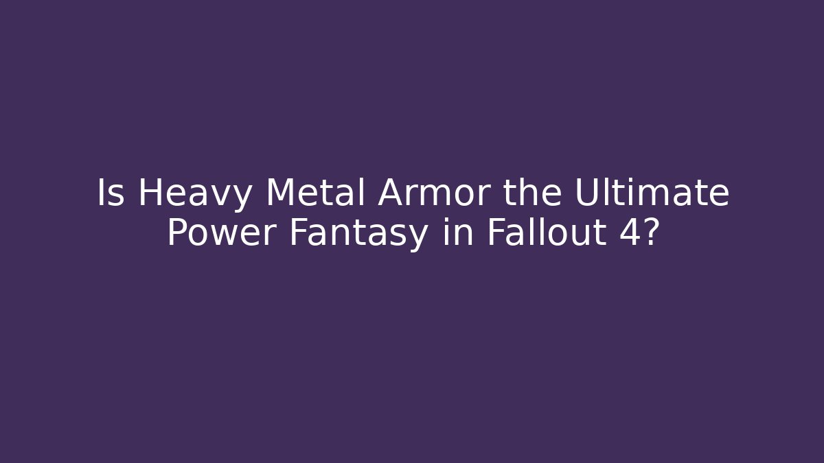 Is Heavy Metal Armor the Ultimate Power Fantasy in Fallout 4? - Critter Realm
