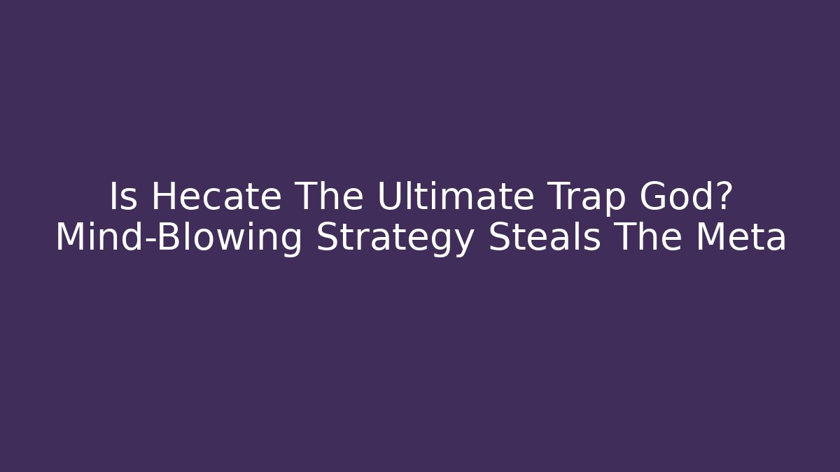 Is Hecate The Ultimate Trap God? Mind-Blowing Strategy Steals The Meta