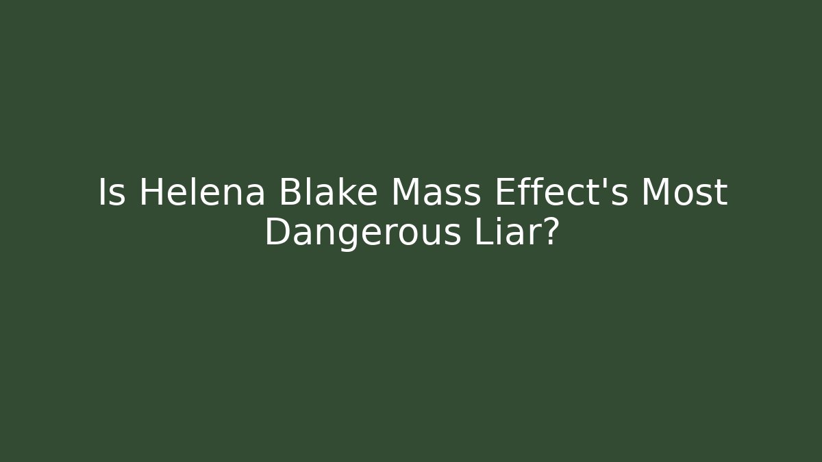Is Helena Blake Mass Effect's Most Dangerous Liar?