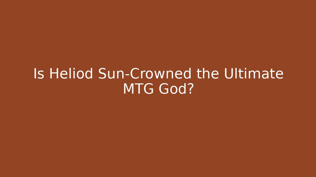 Is Heliod Sun-Crowned the Ultimate MTG God?