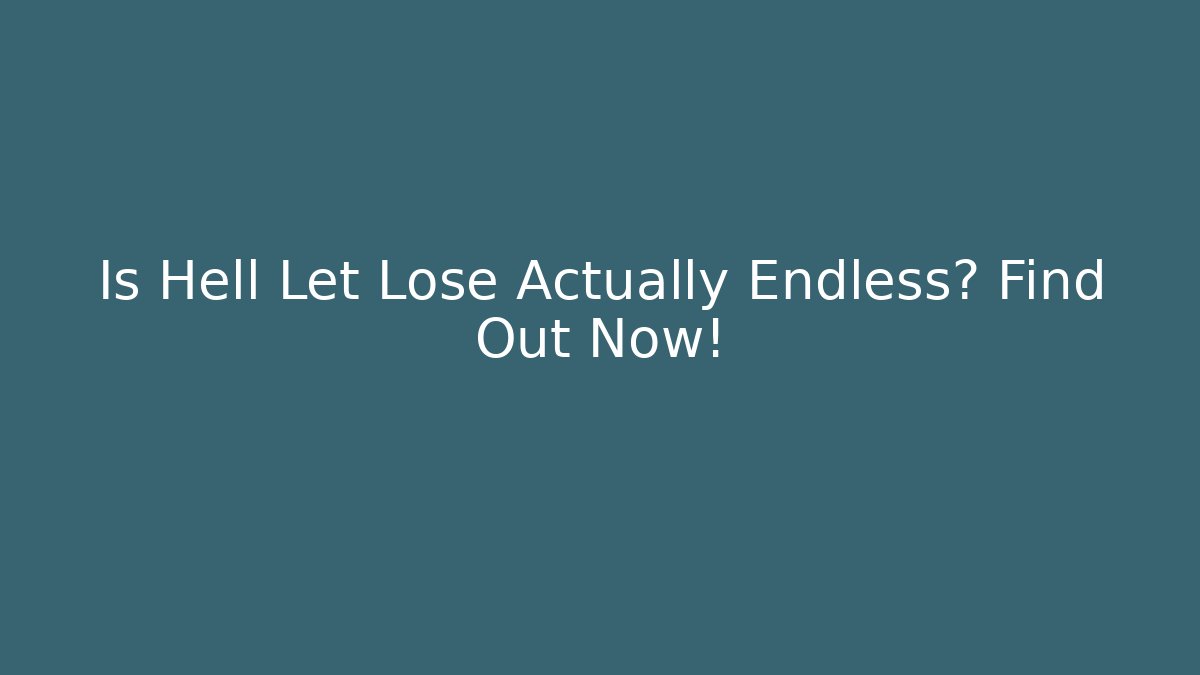 Is Hell Let Lose Actually Endless? Find Out Now! - Critter Realm