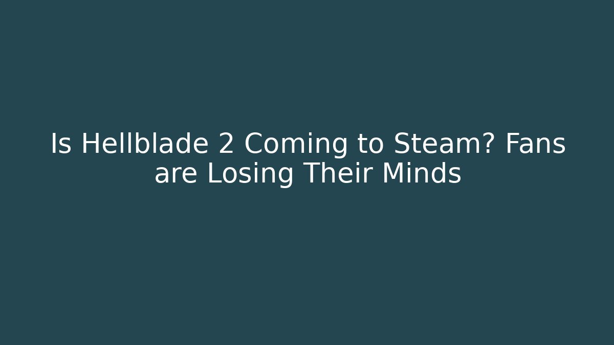 Is Hellblade 2 Coming to Steam? Fans are Losing Their Minds