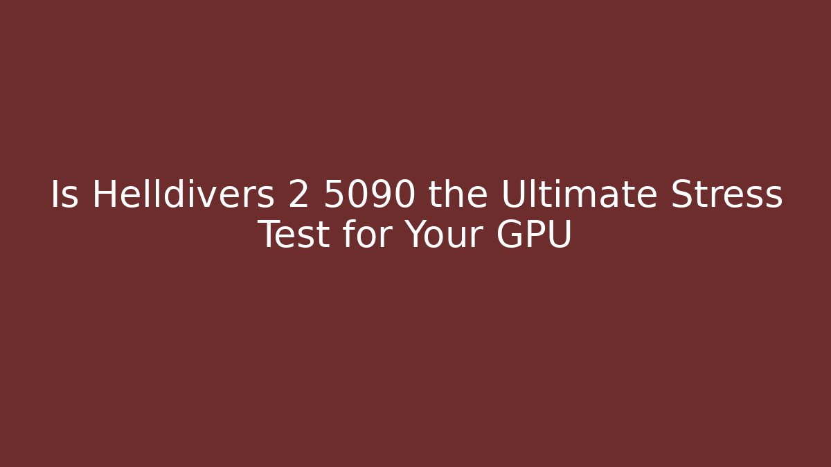 Is Helldivers 2 5090 the Ultimate Stress Test for Your GPU - Critter Realm