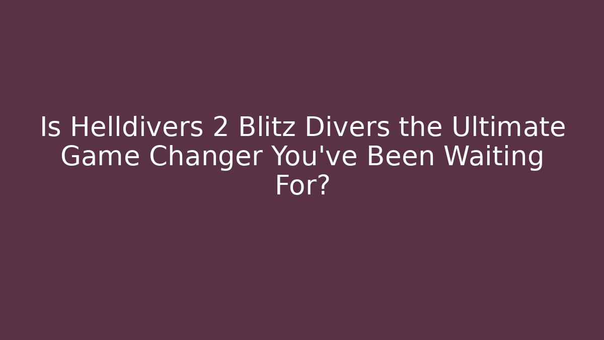 Is Helldivers 2 Blitz Divers the Ultimate Game Changer You've Been Waiting For?