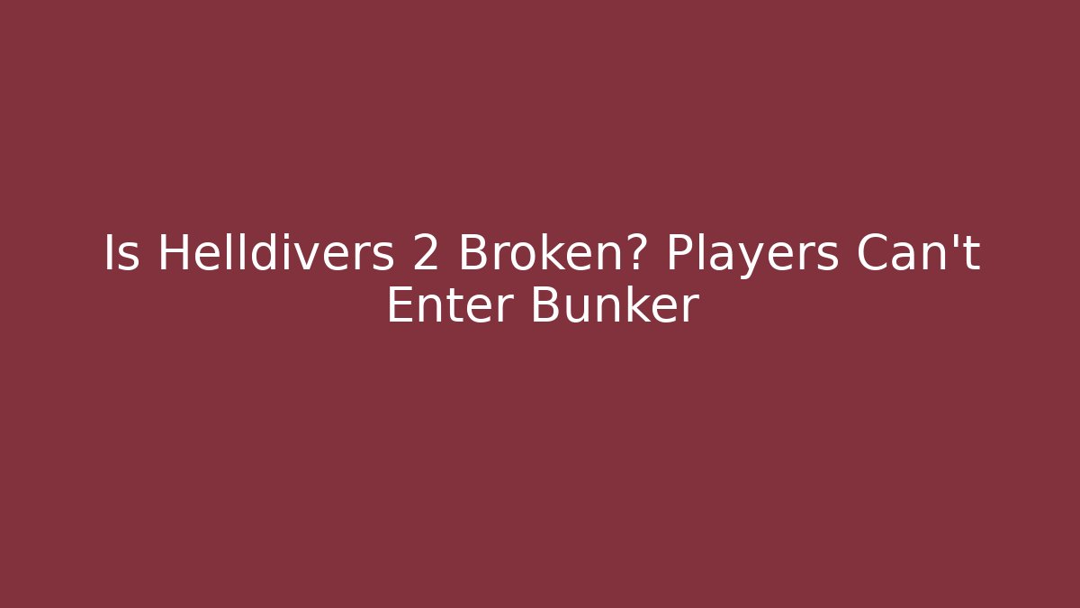 Is Helldivers 2 Broken? Players Can't Enter Bunker - Critter Realm