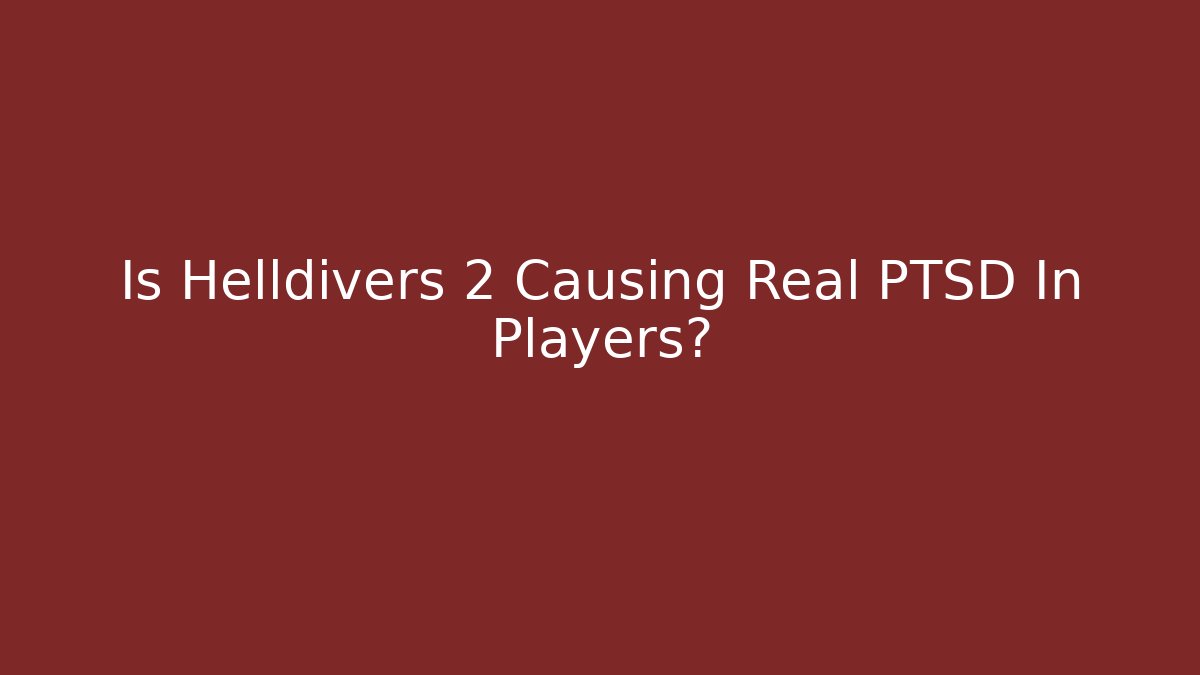 Is Helldivers 2 Causing Real PTSD In Players?
