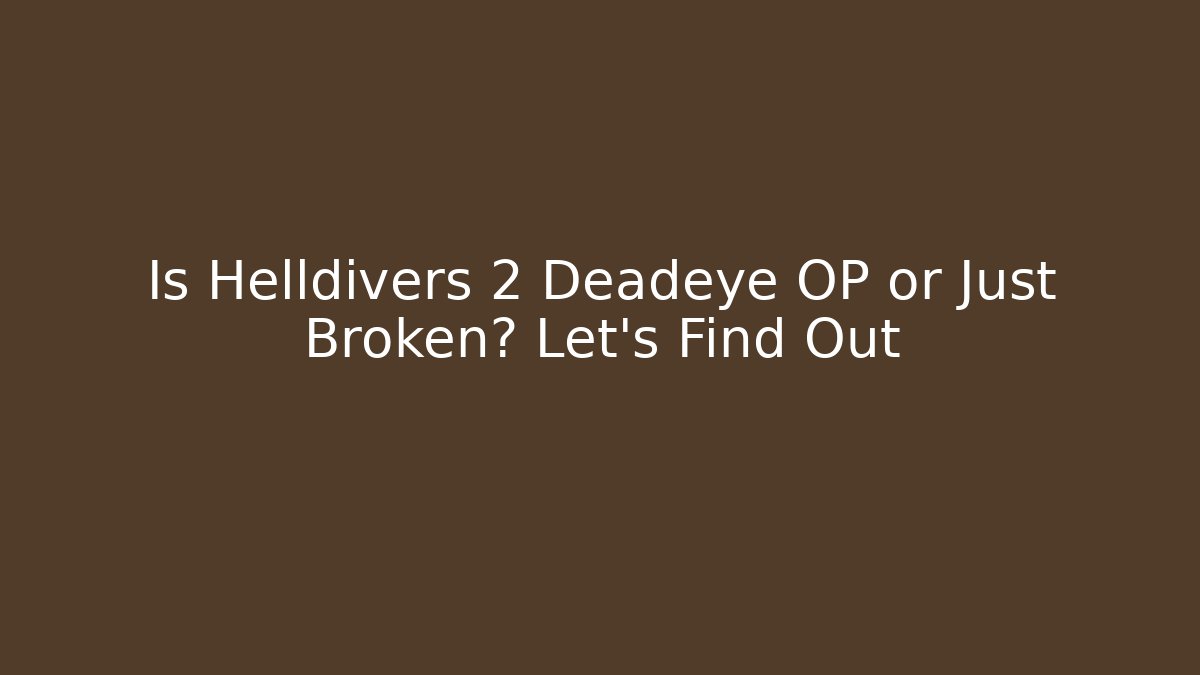 Is Helldivers 2 Deadeye OP or Just Broken? Let's Find Out
