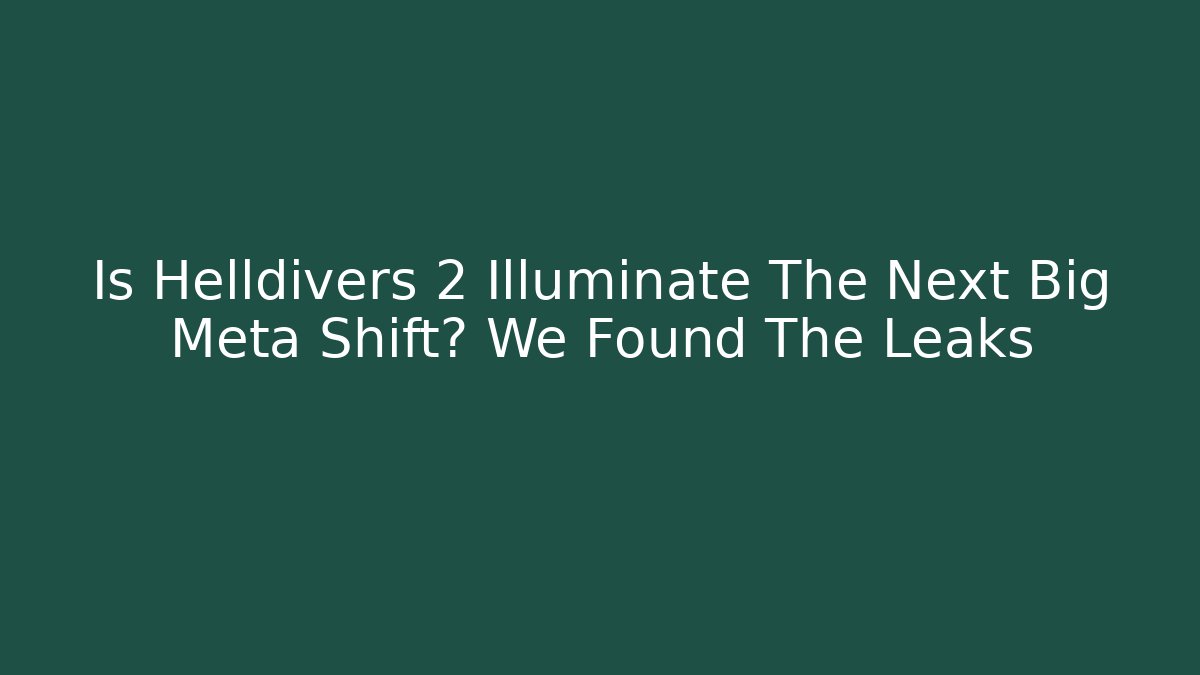 Is Helldivers 2 Illuminate The Next Big Meta Shift? We Found The Leaks