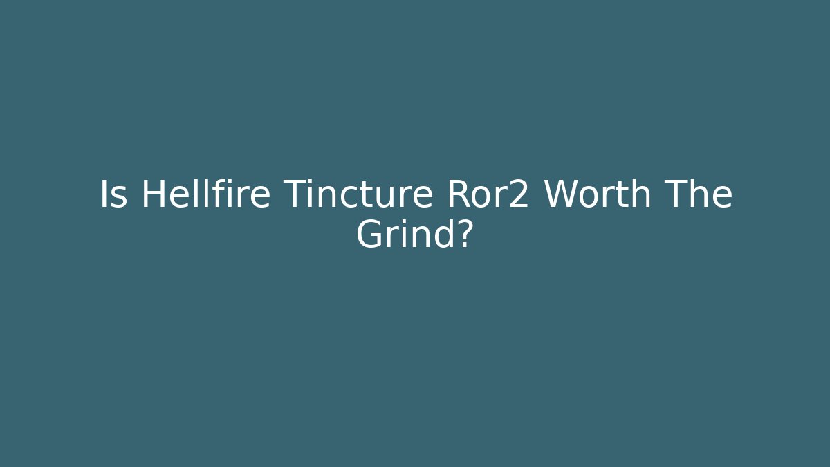 Is Hellfire Tincture Ror2 Worth The Grind?