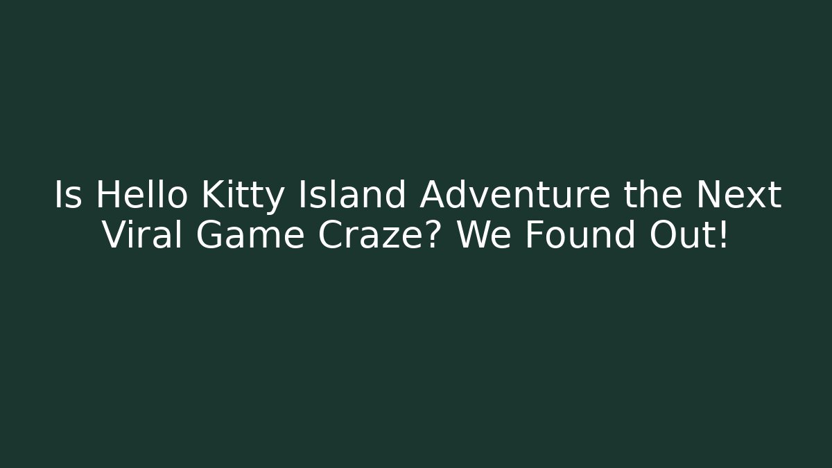 Is Hello Kitty Island Adventure the Next Viral Game Craze? We Found Out!