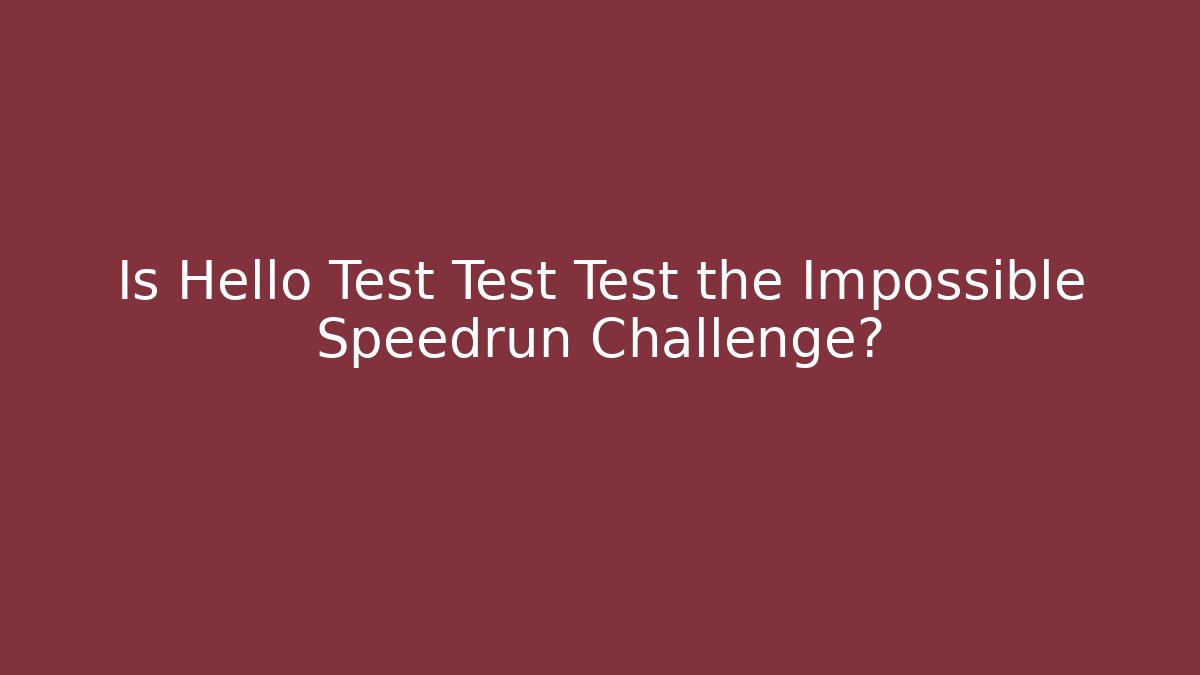 Is Hello Test Test Test the Impossible Speedrun Challenge? - Critter Realm