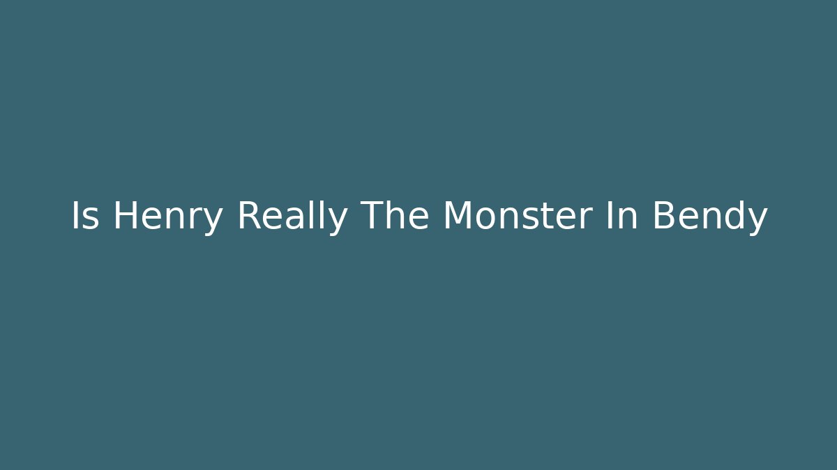 Is Henry Really The Monster In Bendy