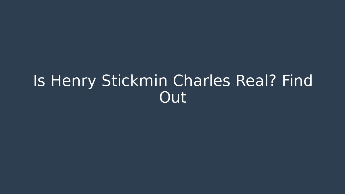 Is Henry Stickmin Charles Real? Find Out