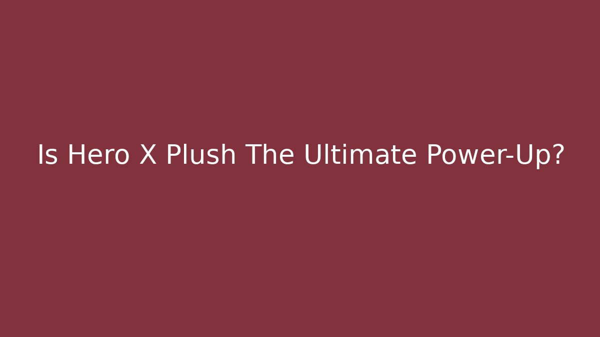 Is Hero X Plush The Ultimate Power-Up?