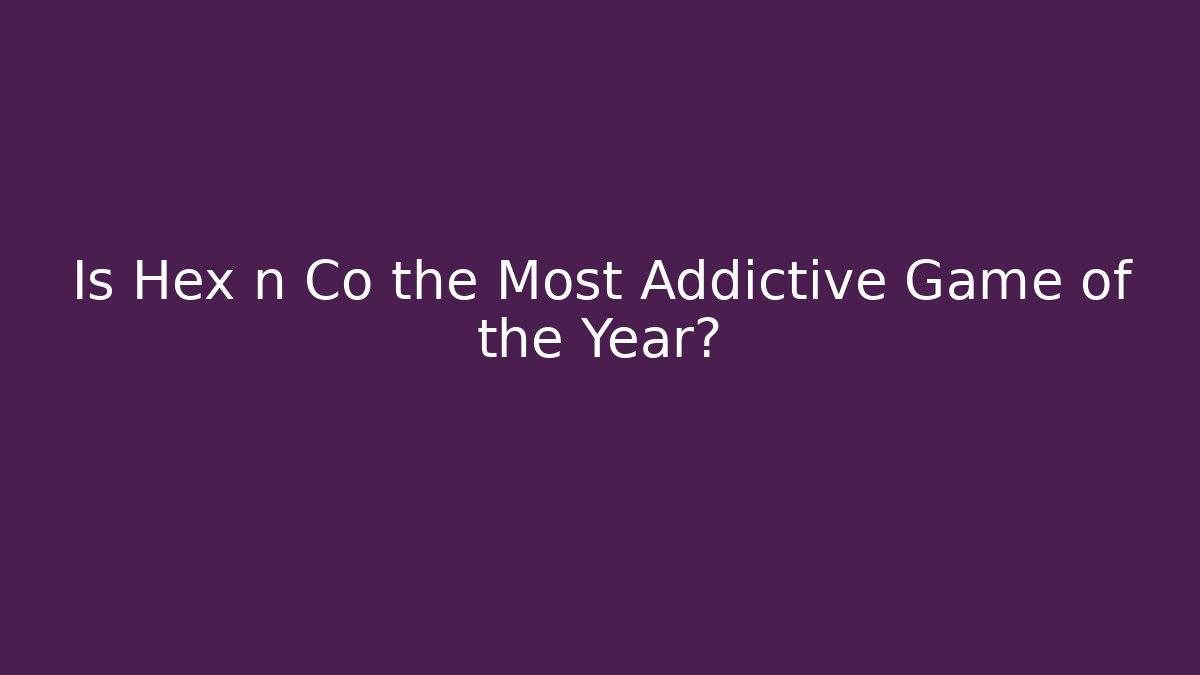 Is Hex n Co the Most Addictive Game of the Year?
