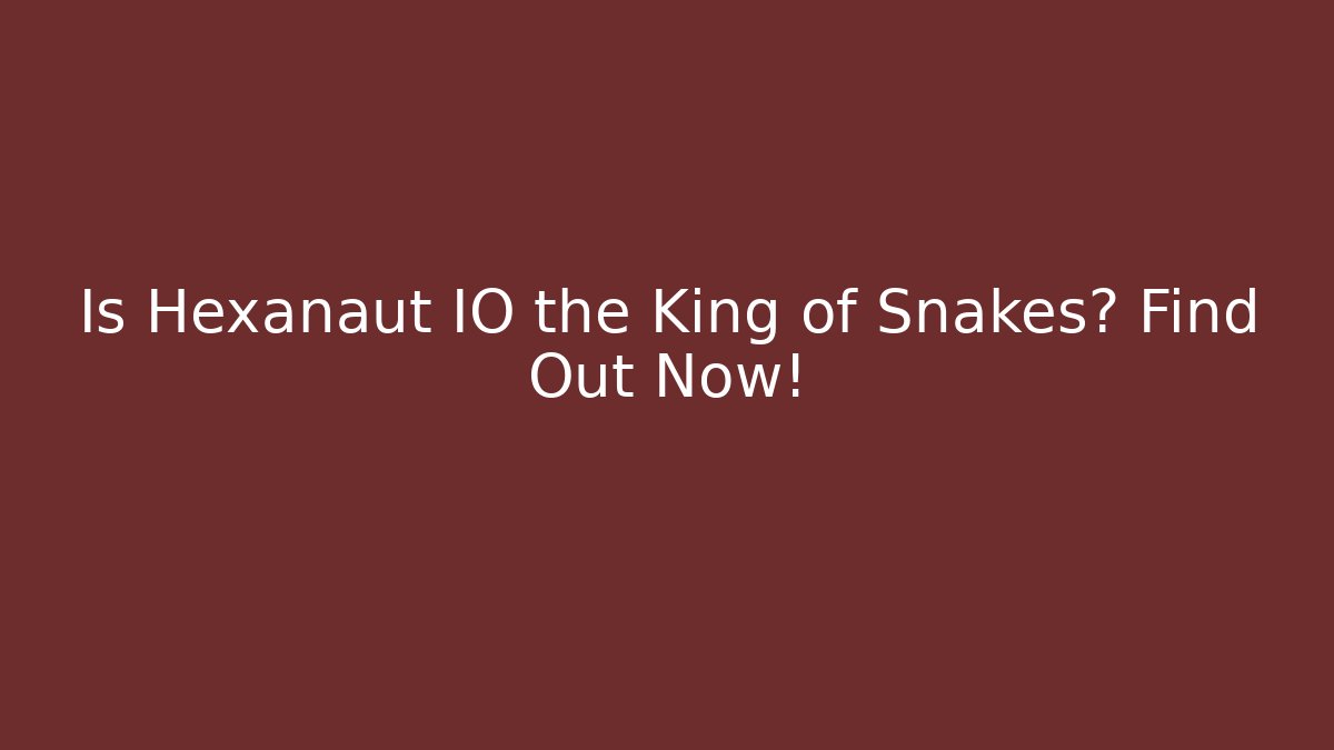 Is Hexanaut IO the King of Snakes? Find Out Now!