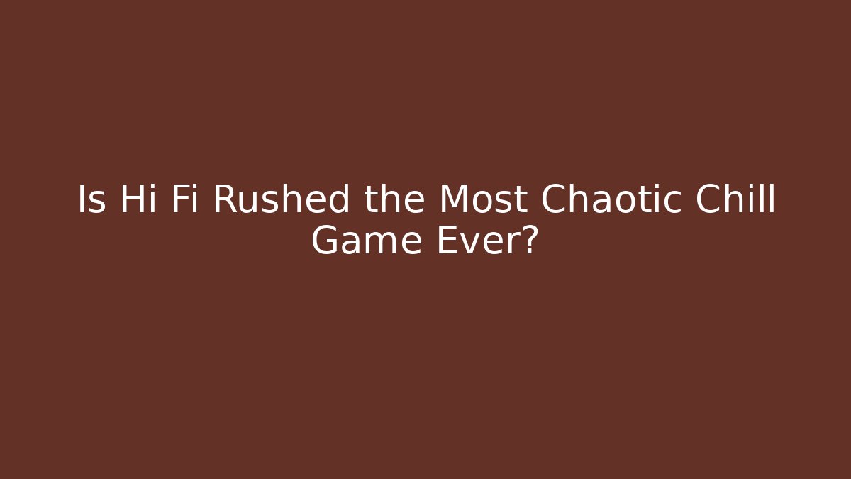 Is Hi Fi Rushed the Most Chaotic Chill Game Ever?