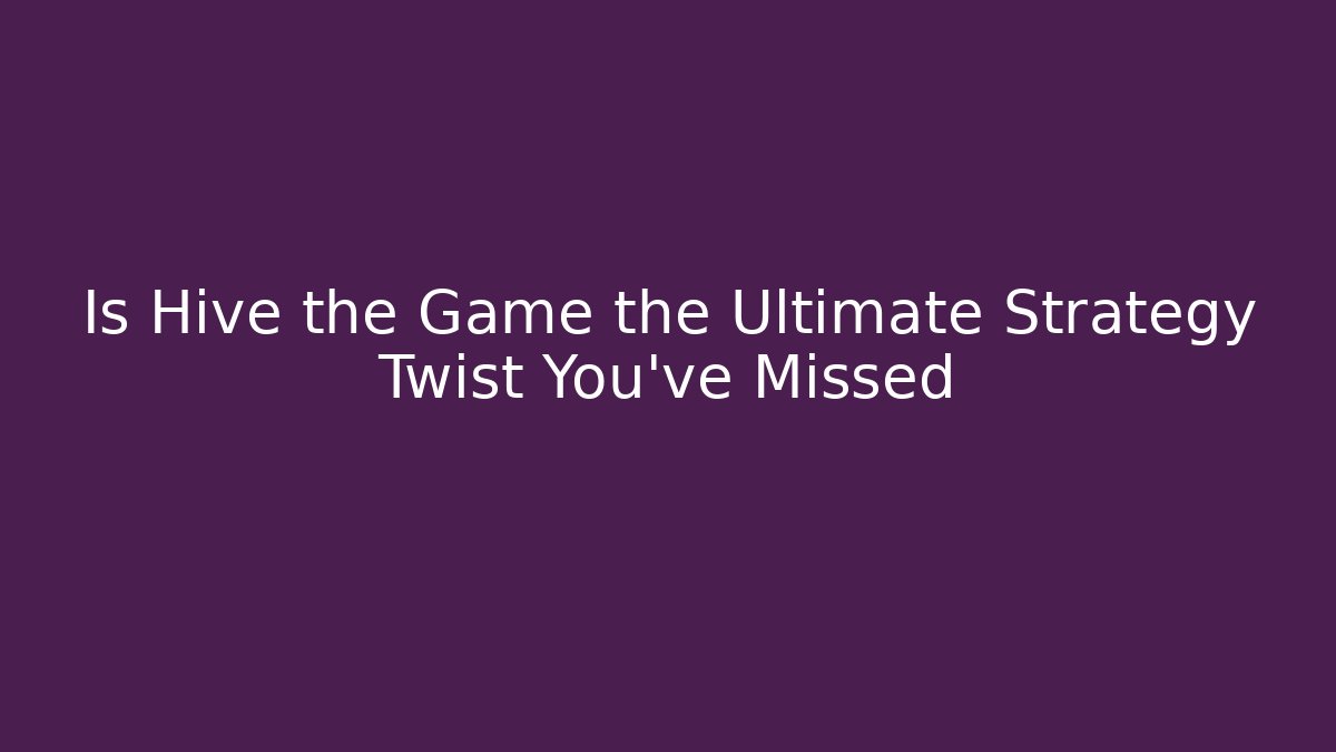 Is Hive the Game the Ultimate Strategy Twist You’ve Missed