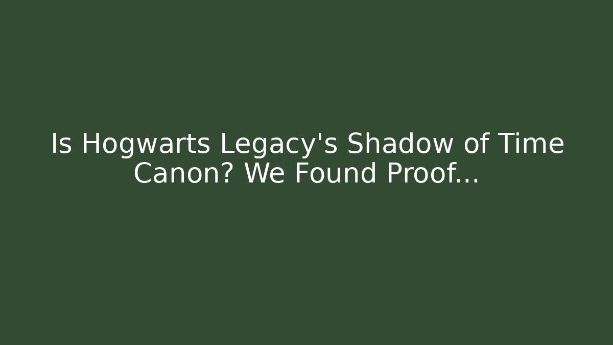 Is Hogwarts Legacy's Shadow of Time Canon? We Found Proof...