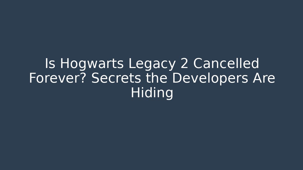 Is Hogwarts Legacy 2 Cancelled Forever? Secrets the Developers Are Hiding