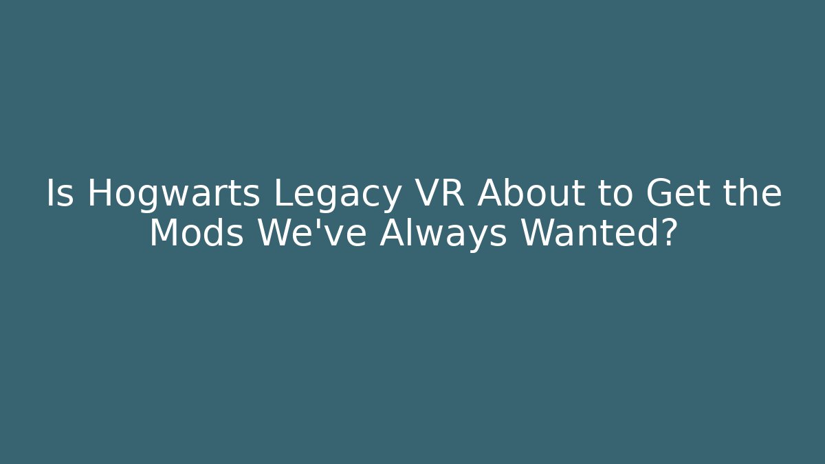 Is Hogwarts Legacy VR About to Get the Mods We’ve Always Wanted?