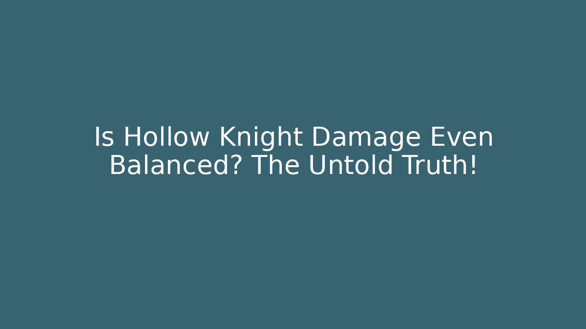 Is Hollow Knight Damage Even Balanced? The Untold Truth!