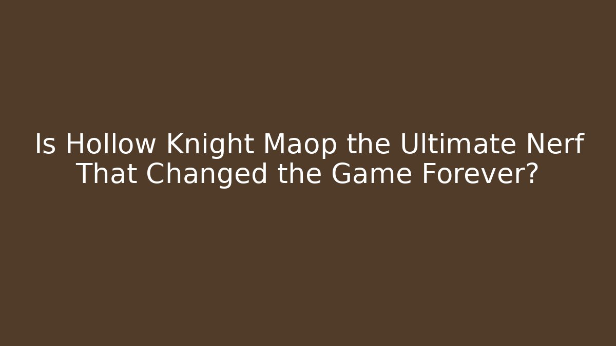 Is Hollow Knight Maop the Ultimate Nerf That Changed the Game Forever?