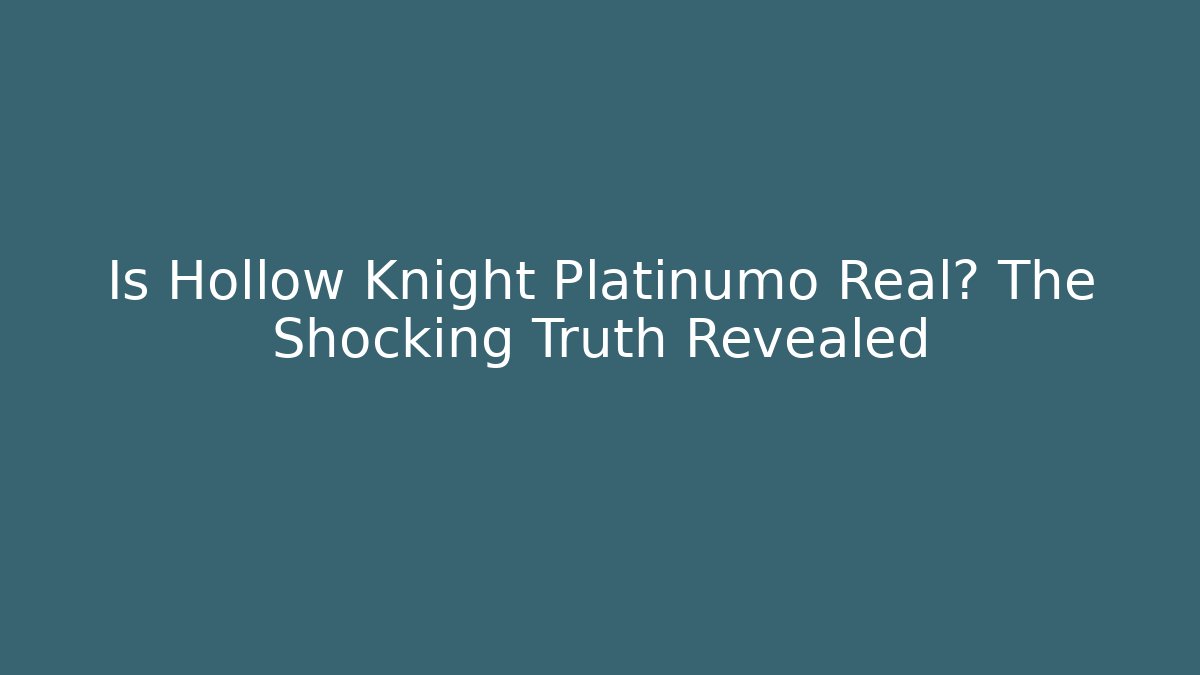 Is Hollow Knight Platinumo Real? The Shocking Truth Revealed