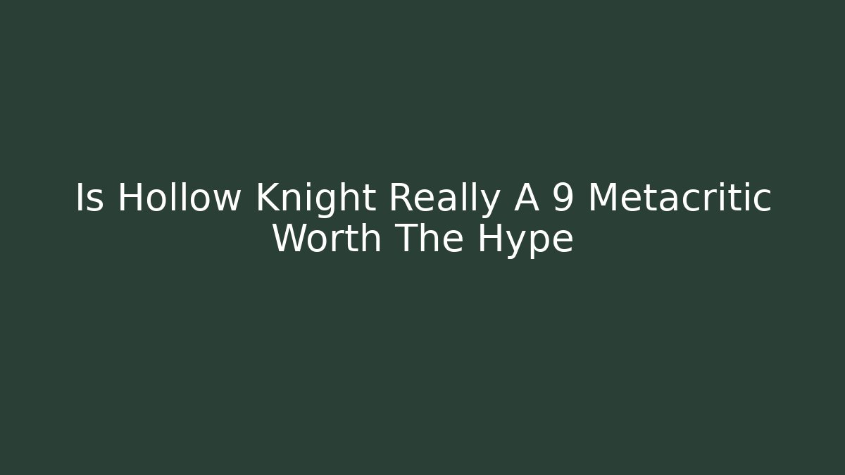 Is Hollow Knight Really A 9 Metacritic Worth The Hype