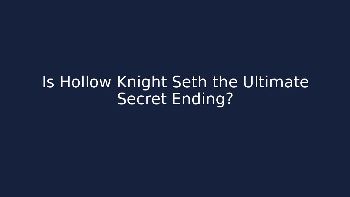 Is Hollow Knight Seth the Ultimate Secret Ending? - Critter Realm
