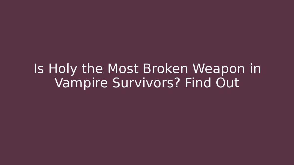 Is Holy the Most Broken Weapon in Vampire Survivors? Find Out