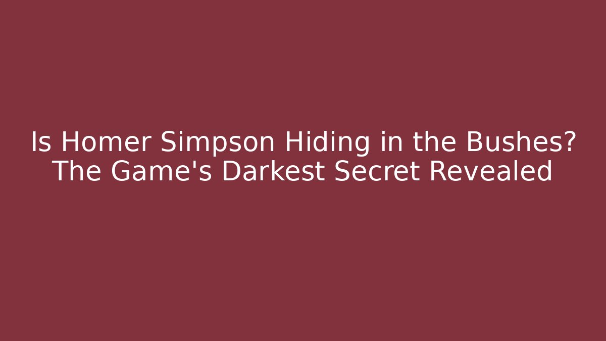 Is Homer Simpson Hiding in the Bushes? The Game's Darkest Secret Revealed