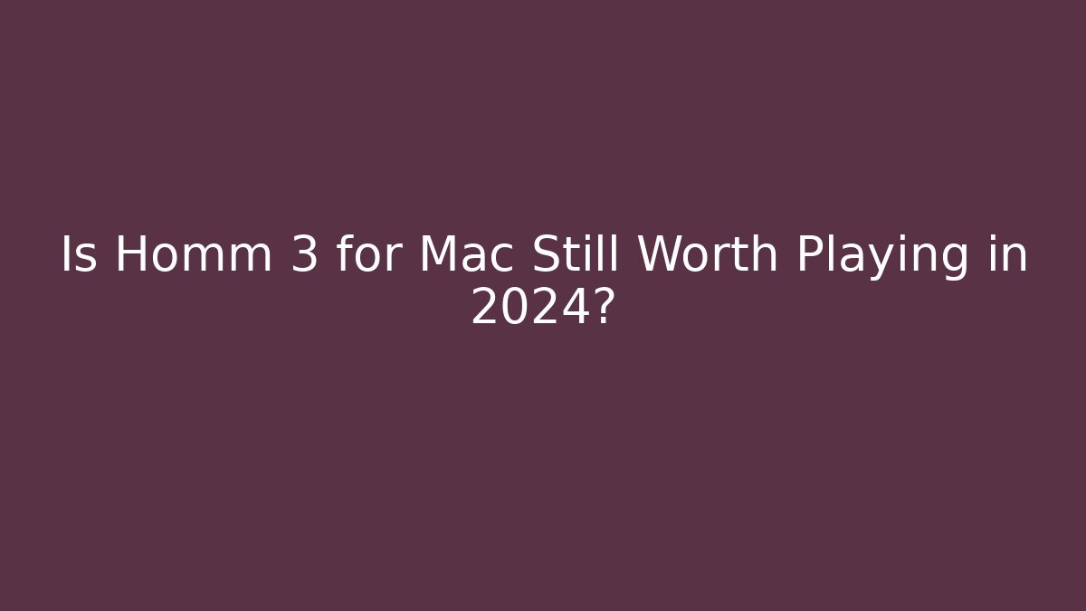 Is Homm 3 for Mac Still Worth Playing in 2024?