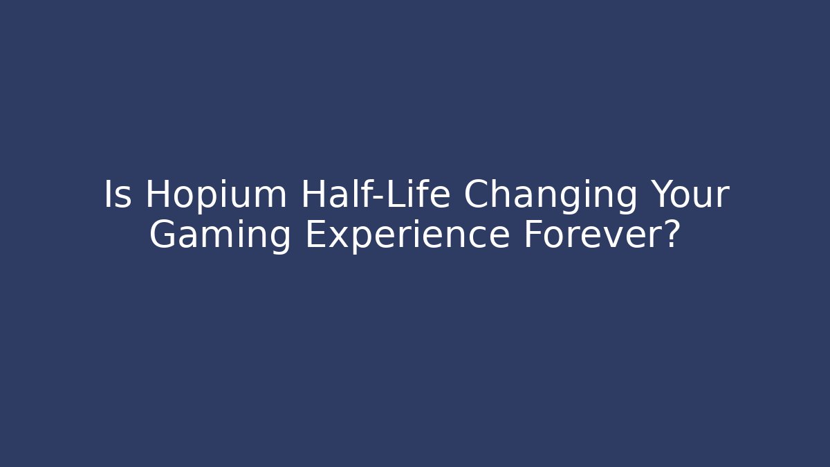 Is Hopium Half-Life Changing Your Gaming Experience Forever?