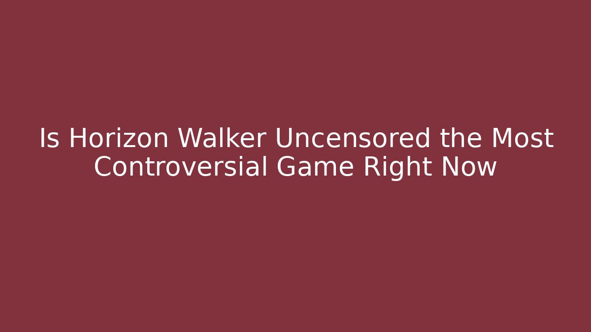Is Horizon Walker Uncensored the Most Controversial Game Right Now