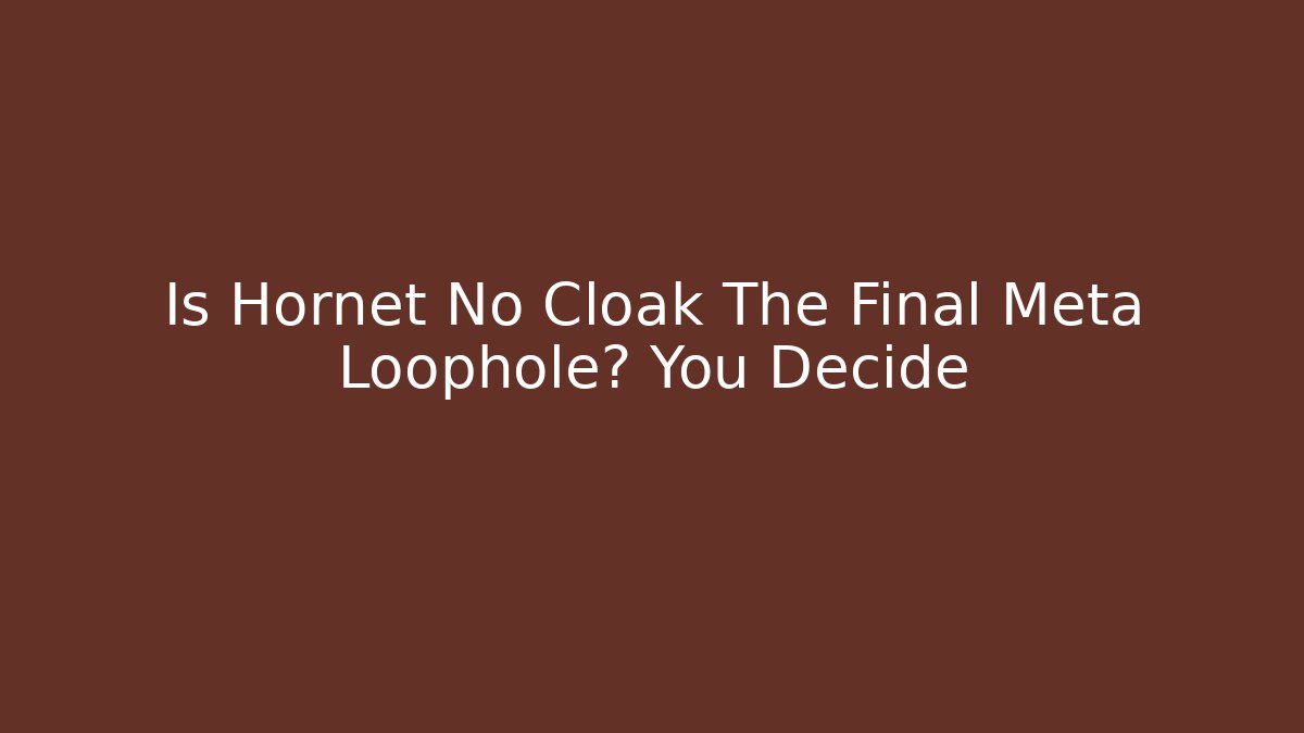 Is Hornet No Cloak The Final Meta Loophole? You Decide