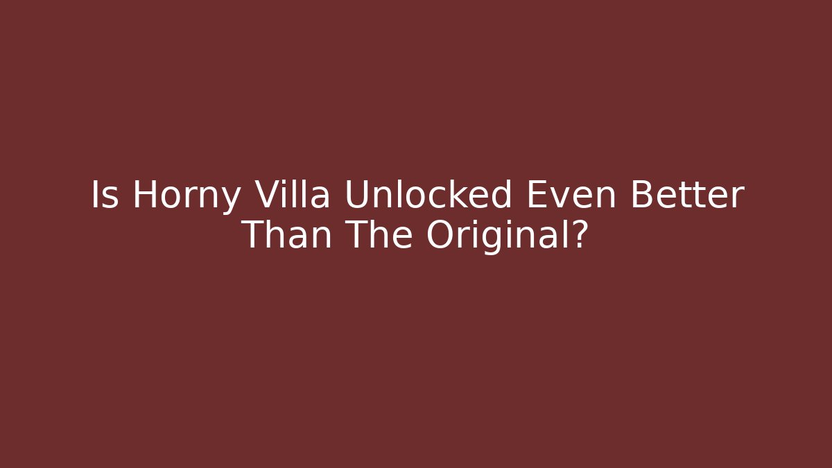 Is Horny Villa Unlocked Even Better Than The Original? - Critter Realm