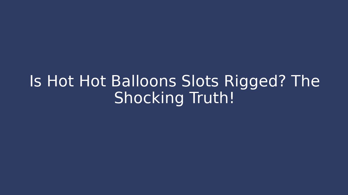 Is Hot Hot Balloons Slots Rigged? The Shocking Truth!