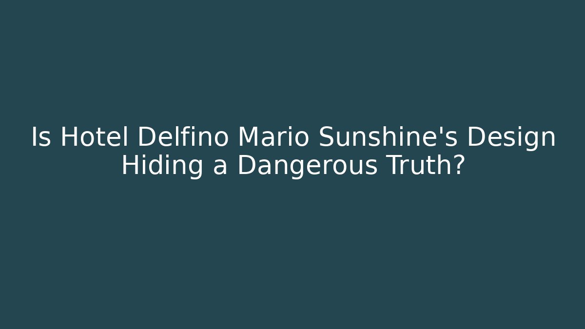 Is Hotel Delfino Mario Sunshine's Design Hiding a Dangerous Truth?