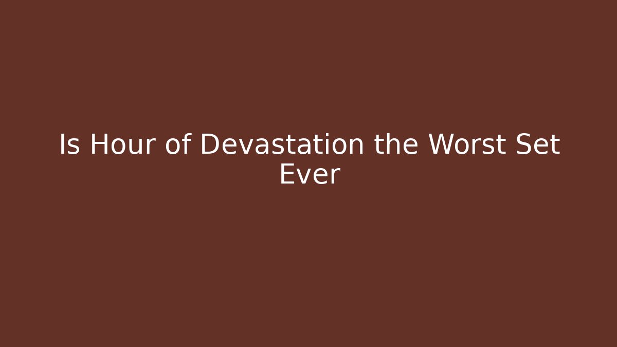 Is Hour of Devastation the Worst Set Ever