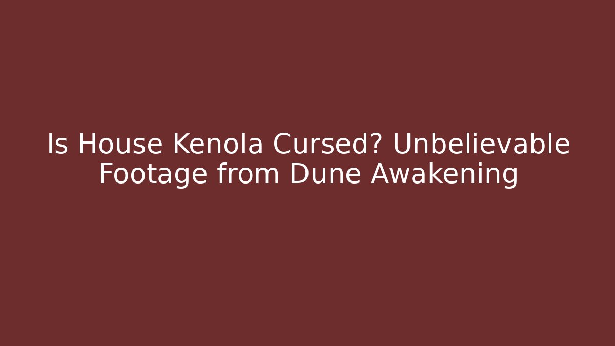 Is House Kenola Cursed? Unbelievable Footage from Dune Awakening